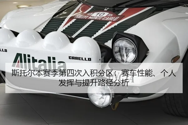 斯托尔本赛季第四次入积分区：赛车性能、个人发挥与提升路径分析